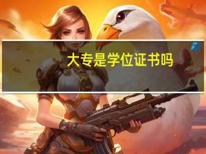 大專是學位證書嗎（大專有沒有學位證書的）
