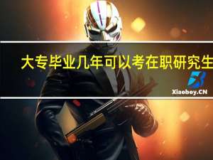 大专毕业几年可以考在职研究生吗