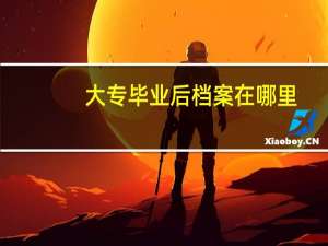 大专毕业后档案在哪里