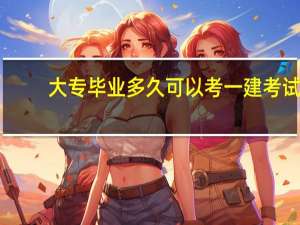 大专毕业多久可以考一建考试