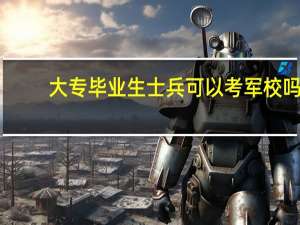 大专毕业生士兵可以考军校吗
