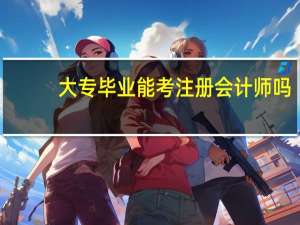 大专毕业能考注册会计师吗