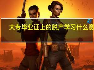 大专毕业证上的脱产学习什么意思