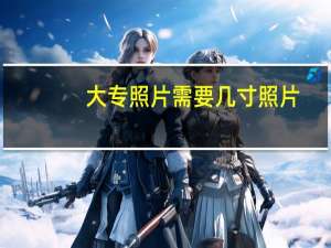 大专照片需要几寸照片