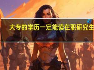 大专的学历一定能读在职研究生吗