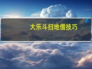 大乐斗扫地僧技巧（大乐斗扫地僧）
