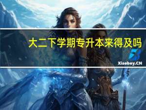 大二下学期专升本来得及吗