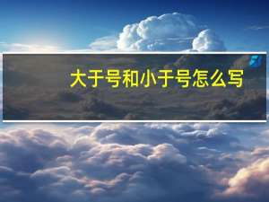 大于号和小于号怎么写