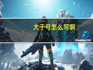 大于号怎么写啊（大于号怎么打出来）