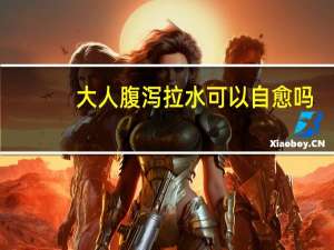 大人腹泻拉水可以自愈吗（大人腹泻拉水怎么办）