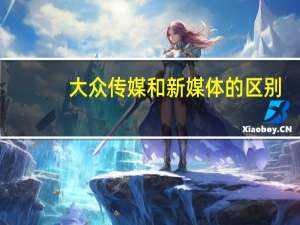 大众传媒和新媒体的区别