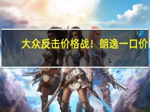 大众反击价格战！朗逸一口价7.99万 包购置税3年8折回购