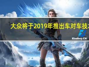 大众将于2019年推出车对车技术