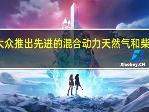 大众推出先进的混合动力 天然气和柴油系统