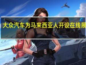 大众汽车为马来西亚人开设在线展示厅