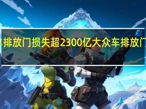 大众车排放门损失超2300亿大众车排放门是什么丑闻