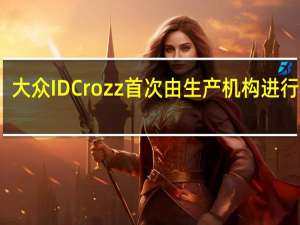 大众ID Crozz首次由生产机构进行测试
