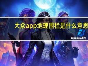 大众app地理围栏是什么意思
