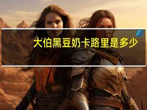 大伯 黑豆奶卡路里是多少