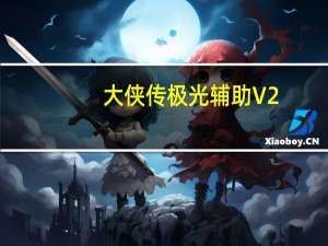 大侠传极光辅助 V2.0 绿色最新版（大侠传极光辅助 V2.0 绿色最新版功能简介）