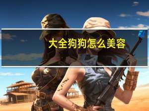 大全狗狗怎么美容