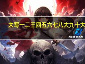 大写一二三四五六七八大九十大写（关于大写一二三四五六七八大九十大写的介绍）