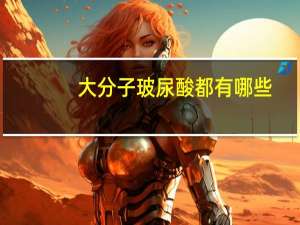 大分子玻尿酸都有哪些？全分子玻尿酸都有哪些品牌