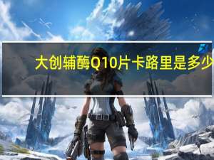 大创 辅酶Q10片卡路里是多少