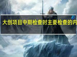 大创项目中期检查时主要检查的内容有