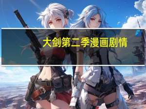 大剑第二季漫画剧情（大剑第二季）