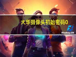 大华摄像头初始密码0