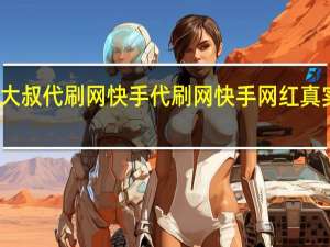 大叔代刷网快手代刷网 快手网红真实收入