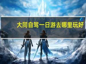 大同自驾一日游去哪里玩好