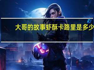 大哥的故事 虾酥卡路里是多少