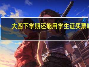 大四下学期还能用学生证买票吗