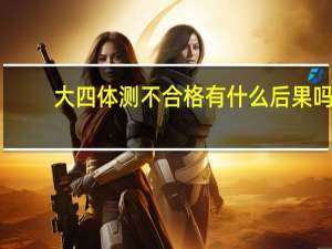 大四体测不合格有什么后果吗