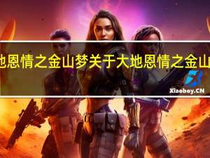 大地恩情之金山梦 关于大地恩情之金山梦的介绍