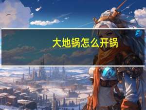 大地锅怎么开锅