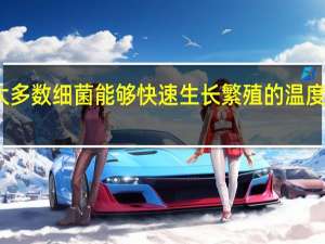 大多数细菌能够快速生长繁殖的温度范围是