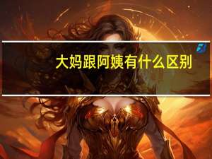 大妈跟阿姨有什么区别