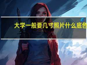 大学一般要几寸照片什么底色