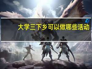 大学三下乡可以做哪些活动