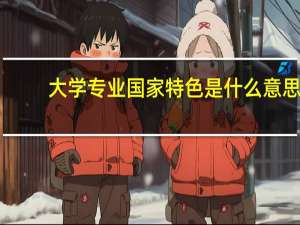 大学专业国家特色是什么意思