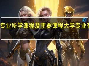 大学专业所学课程及主要课程 大学专业有什么课程