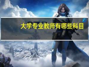大学专业教师有哪些科目