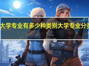 大学专业有多少种类别 大学专业分类情况