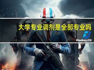 大学专业调剂是全部专业吗