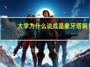 大学为什么说成是象牙塔啊