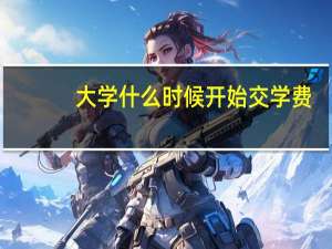 大学什么时候开始交学费