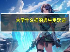 大学什么样的男生受欢迎
